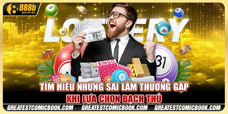 Tìm hiểu những sai lầm thường gặp khi lựa chọn bạch thủ