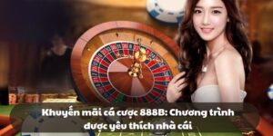 Khuyến mãi cá cược 888B: Chương trình được yêu thích nhà cái